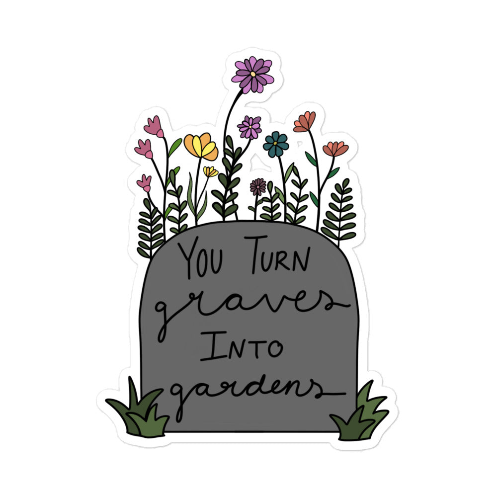 You turn graves into gardens